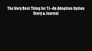 Read The Very Best Thing for TJ--An Adoption Option Story & Journal Ebook Free