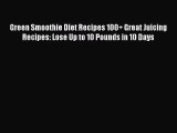 Read Green Smoothie Diet Recipes 100+ Great Juicing Recipes: Lose Up to 10 Pounds in 10 Days