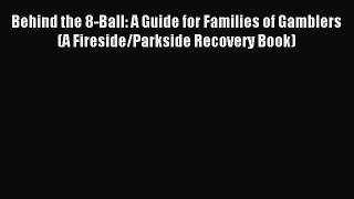 [Download PDF] Behind the 8-Ball: A Guide for Families of Gamblers (A Fireside/Parkside Recovery