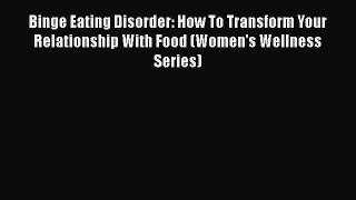 Download Binge Eating Disorder: How To Transform Your Relationship With Food (Women's Wellness