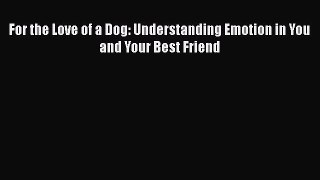 Read For the Love of a Dog: Understanding Emotion in You and Your Best Friend Ebook Free
