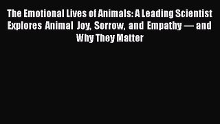 Download The Emotional Lives of Animals: A Leading Scientist Explores Animal Joy Sorrow and