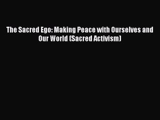 [Download PDF] The Sacred Ego: Making Peace with Ourselves and Our World (Sacred Activism)