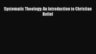 Download Systematic Theology: An Introduction to Christian Belief PDF Free