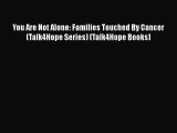 Read You Are Not Alone: Families Touched By Cancer (Talk4Hope Series) (Talk4Hope Books) Ebook