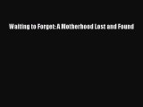 Read Waiting to Forget: A Motherhood Lost and Found Ebook Free