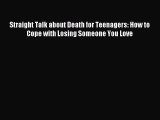 [Download PDF] Straight Talk about Death for Teenagers: How to Cope with Losing Someone You