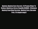 Read Anxiety: Anxiety Cure Secrets: 10 Proven Ways To Reduce Anxiety & Stress Rapidly (BONUS-