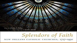 Download Splendors of Faith  New Orleans Catholic Churches  1727 1930