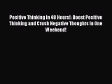 [Download PDF] Positive Thinking In 48 Hours!: Boost Positive Thinking and Crush Negative Thoughts