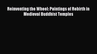 Read Reinventing the Wheel: Paintings of Rebirth in Medieval Buddhist Temples Ebook Free