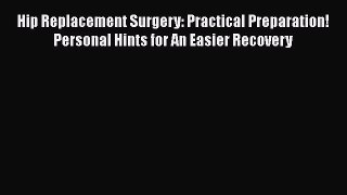 [PDF] Hip Replacement Surgery: Practical Preparation! Personal Hints for An Easier Recovery