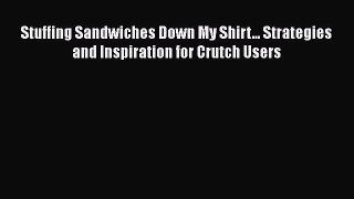 [PDF] Stuffing Sandwiches Down My Shirt... Strategies and Inspiration for Crutch Users [Download]