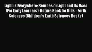 Read Light is Everywhere: Sources of Light and Its Uses (For Early Learners): Nature Book for