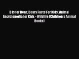 Read B is for Bear: Bears Facts For Kids: Animal Encyclopedia for Kids - Wildlife (Children's