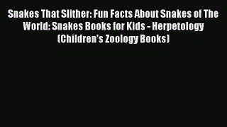 Read Snakes That Slither: Fun Facts About Snakes of The World: Snakes Books for Kids - Herpetology