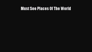 Read Must See Places Of The World Ebook Free