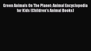 Read Green Animals On The Planet: Animal Encyclopedia for Kids (Children's Animal Books) Ebook