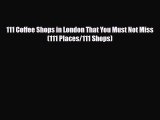 PDF 111 Coffee Shops in London That You Must Not Miss (111 Places/111 Shops) PDF Book Free