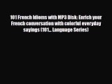 PDF 101 French Idioms with MP3 Disk: Enrich your French conversation with colorful everyday