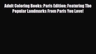 PDF Adult Coloring Books: Paris Edition: Featuring The Popular Landmarks From Paris You Love!