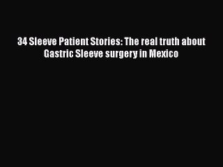 Descargar video: [PDF] 34 Sleeve Patient Stories: The real truth about Gastric Sleeve surgery in Mexico [PDF]