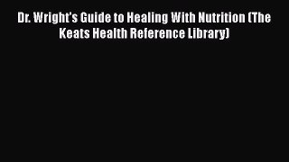 [Download] Dr. Wright's Guide to Healing With Nutrition (The Keats Health Reference Library)