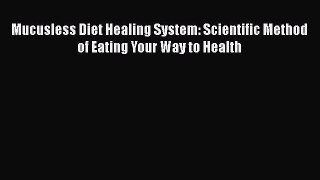[PDF] Mucusless Diet Healing System: Scientific Method of Eating Your Way to Health [PDF] Full