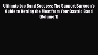 [PDF] Ultimate Lap Band Success: The Support Surgeon's Guide to Getting the Most from Your