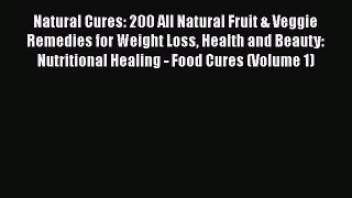[Download] Natural Cures: 200 All Natural Fruit & Veggie Remedies for Weight Loss Health and