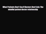 [Download] What Patients Don't Say If Doctors Don't Ask: The mindful patient doctor relationship