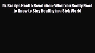 [PDF] Dr. Brady's Health Revolution: What You Really Need to Know to Stay Healthy in a Sick