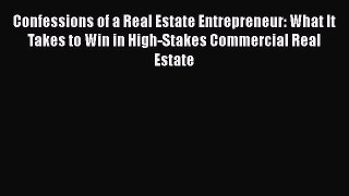 Read Confessions of a Real Estate Entrepreneur: What It Takes to Win in High-Stakes Commercial