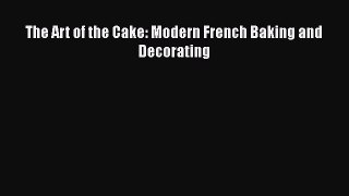 Download The Art of the Cake: Modern French Baking and Decorating Free Books