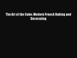 Download The Art of the Cake: Modern French Baking and Decorating Free Books
