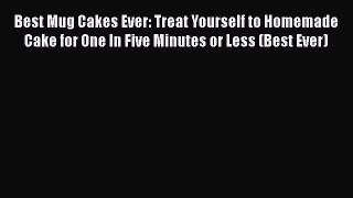 PDF Best Mug Cakes Ever: Treat Yourself to Homemade Cake for One In Five Minutes or Less (Best