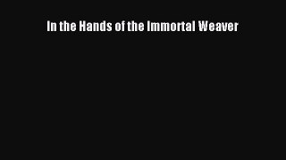Read In the Hands of the Immortal Weaver Ebook
