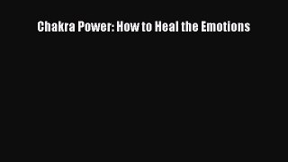 Read Chakra Power: How to Heal the Emotions Ebook