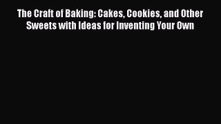 PDF The Craft of Baking: Cakes Cookies and Other Sweets with Ideas for Inventing Your Own