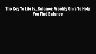 Download The Key To Life Is...Balance: Weekly Om's To Help You Find Balance Ebook