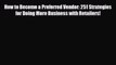 [PDF] How to Become a Preferred Vendor: 251 Strategies for Doing More Business with Retailers!