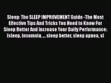 Read Sleep: The SLEEP IMPROVEMENT Guide -The Most Effective Tips And Tricks You Need to Know