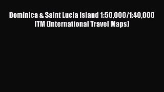 Read Dominica & Saint Lucia Island 1:50000/1:40000 ITM (International Travel Maps) PDF Free
