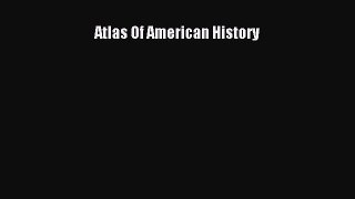 Read Atlas Of American History Ebook Free