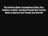 PDF The Fearless Baker: Scrumptious Cakes Pies Cobblers Cookies and Quick Breads that You Can