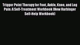 [PDF] Trigger Point Therapy for Foot Ankle Knee and Leg Pain: A Self-Treatment Workbook (New