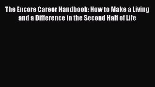 Read The Encore Career Handbook: How to Make a Living and a Difference in the Second Half of
