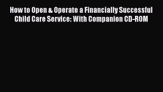Read How to Open & Operate a Financially Successful Child Care Service: With Companion CD-ROM