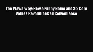 Read The Wawa Way: How a Funny Name and Six Core Values Revolutionized Convenience PDF Free