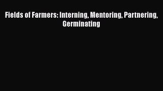 Read Fields of Farmers: Interning Mentoring Partnering Germinating Ebook Free